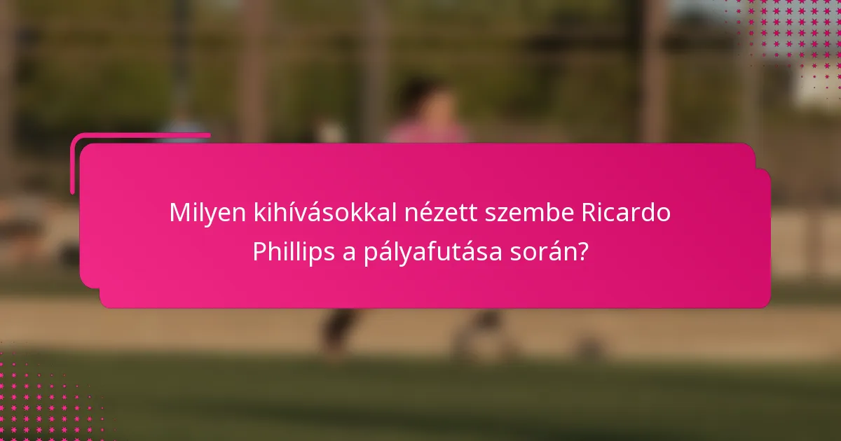 Milyen kihívásokkal nézett szembe Ricardo Phillips a pályafutása során?