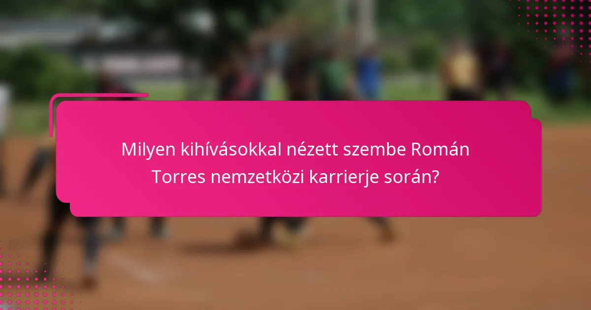Milyen kihívásokkal nézett szembe Román Torres nemzetközi karrierje során?