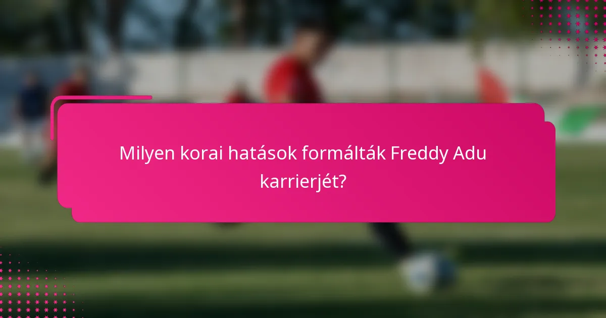 Milyen korai hatások formálták Freddy Adu karrierjét?