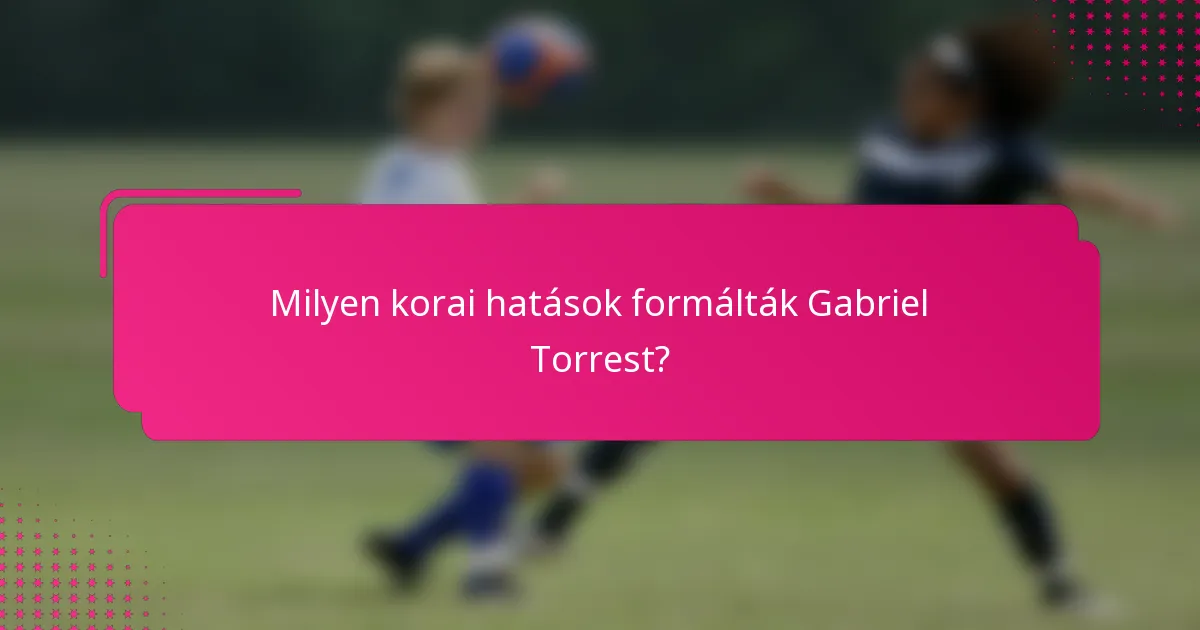 Milyen korai hatások formálták Gabriel Torrest?