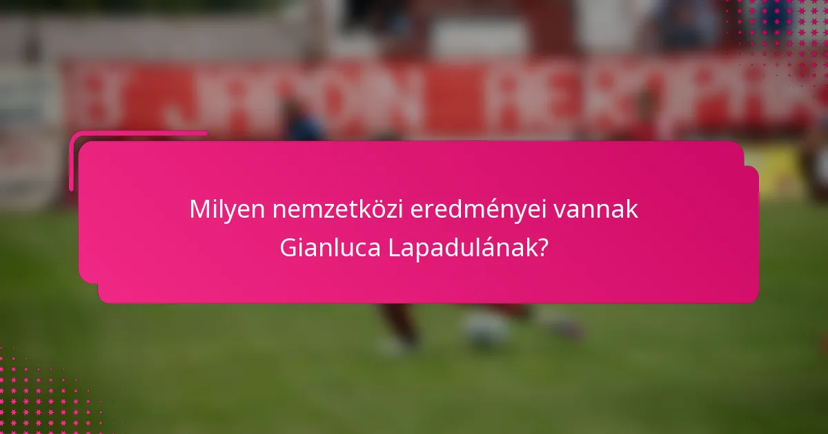 Milyen nemzetközi eredményei vannak Gianluca Lapadulának?