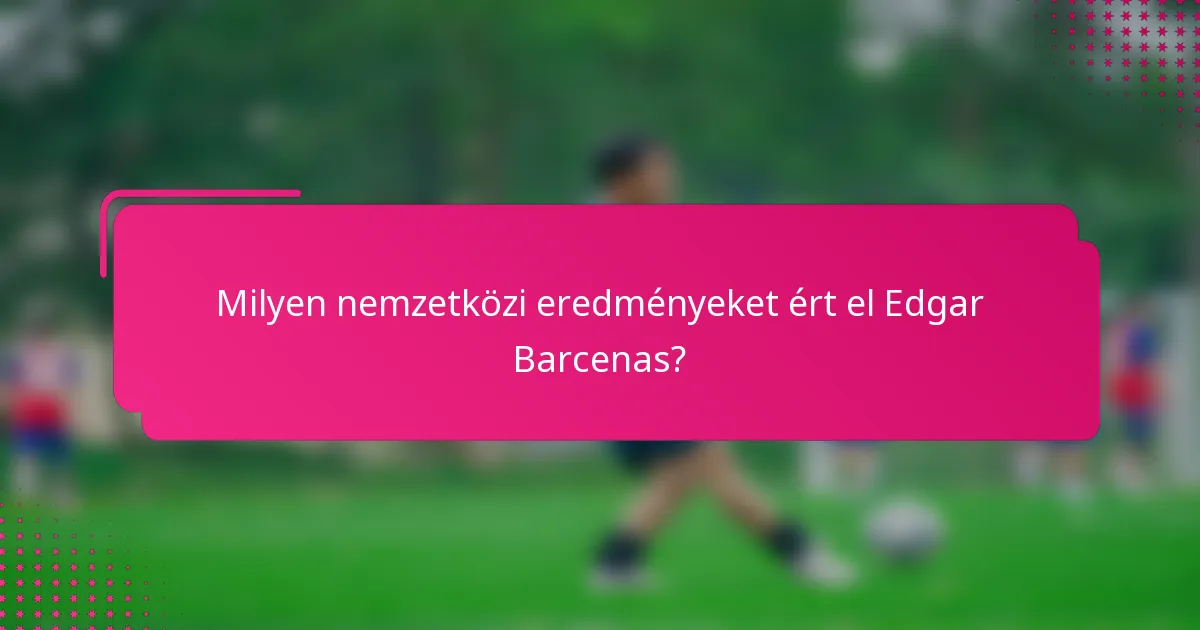 Milyen nemzetközi eredményeket ért el Edgar Barcenas?