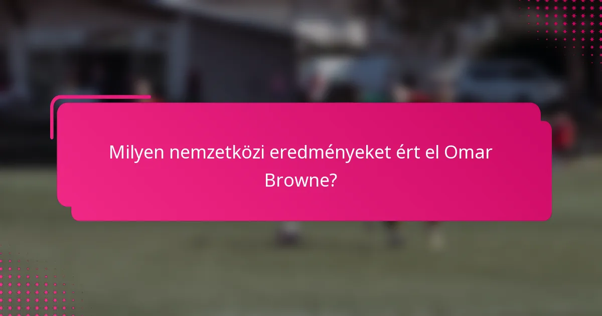 Milyen nemzetközi eredményeket ért el Omar Browne?