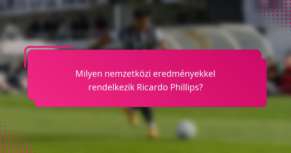 Milyen nemzetközi eredményekkel rendelkezik Ricardo Phillips?