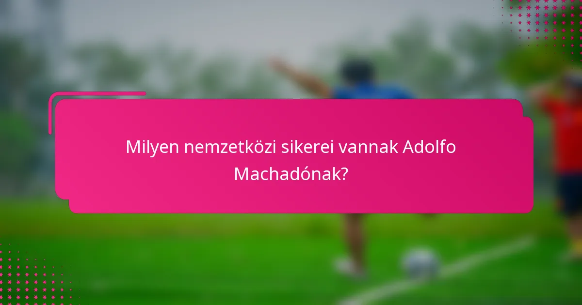 Milyen nemzetközi sikerei vannak Adolfo Machadónak?
