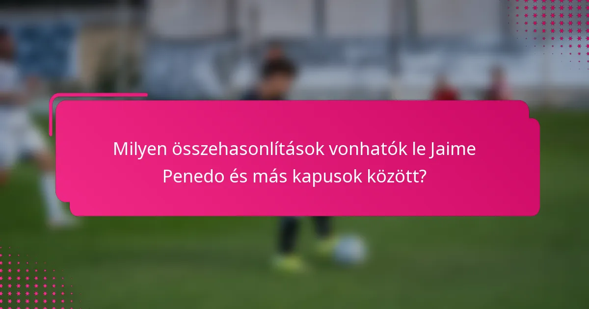 Milyen összehasonlítások vonhatók le Jaime Penedo és más kapusok között?