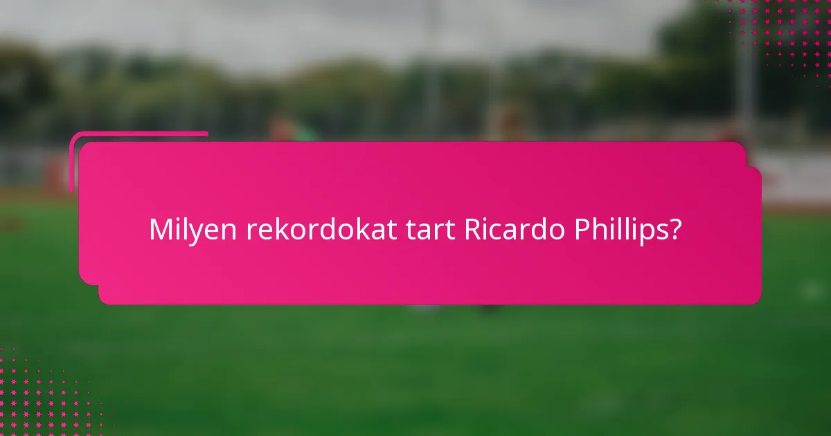 Milyen rekordokat tart Ricardo Phillips?